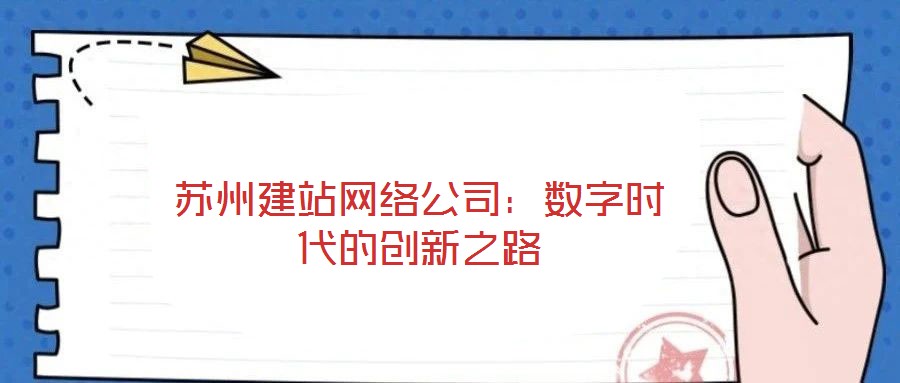 蘇州建站網(wǎng)絡(luò)公司：數(shù)字時(shí)代的創(chuàng)新之路