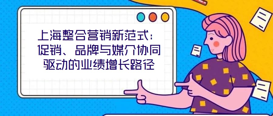 上海整合營(yíng)銷新范式：促銷、品牌與媒介協(xié)同驅(qū)動(dòng)的業(yè)績(jī)?cè)鲩L(zhǎng)路徑