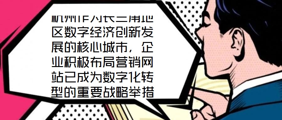 杭州作為長三角地區(qū)數(shù)字經(jīng)濟(jì)創(chuàng)新發(fā)展的核心城市，企業(yè)積極布局營銷網(wǎng)站已成為數(shù)字化轉(zhuǎn)型的重要戰(zhàn)略舉措，其根本目標(biāo)是通過線上渠道賦能企業(yè)實現(xiàn)市場疆域拓展與品牌價值提升