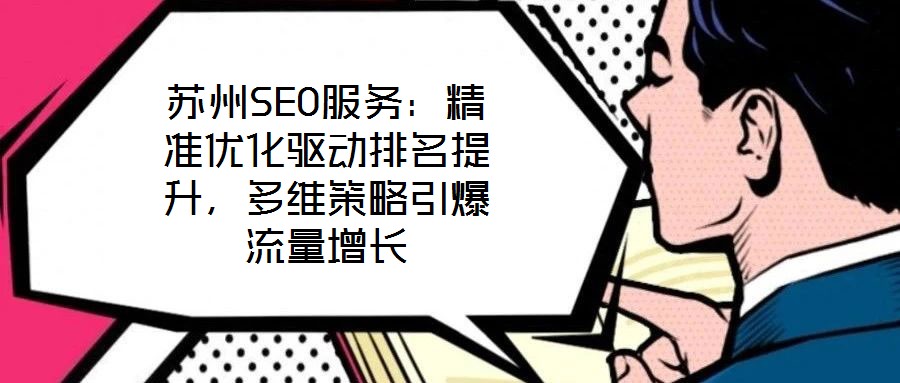 蘇州SEO服務(wù)：精準(zhǔn)優(yōu)化驅(qū)動(dòng)排名提升，多維策略引爆流量增長(zhǎng)