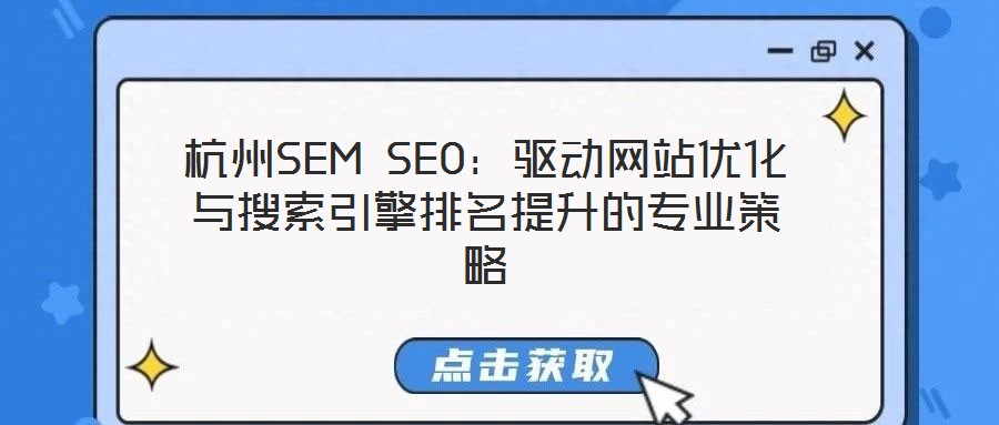 杭州SEM SEO：驅(qū)動(dòng)網(wǎng)站優(yōu)化與搜索引擎排名提升的專業(yè)策略
