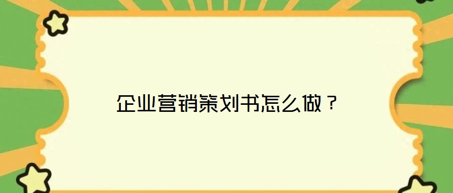 企業(yè)營銷策劃書怎么做？