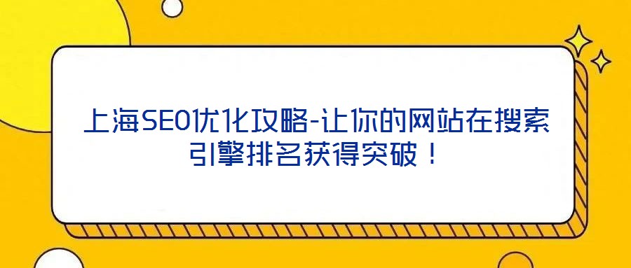上海SEO優(yōu)化攻略-讓你的網(wǎng)站在搜索引擎排名獲得突破！
