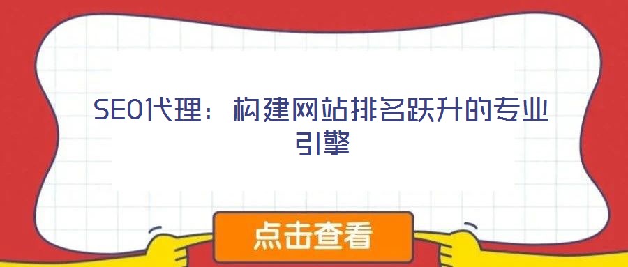 SEO代理：構(gòu)建網(wǎng)站排名躍升的專業(yè)引擎