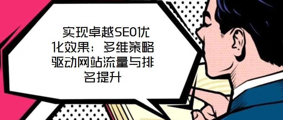  實現卓越SEO優(yōu)化效果：多維策略驅動網站流量與排名提升