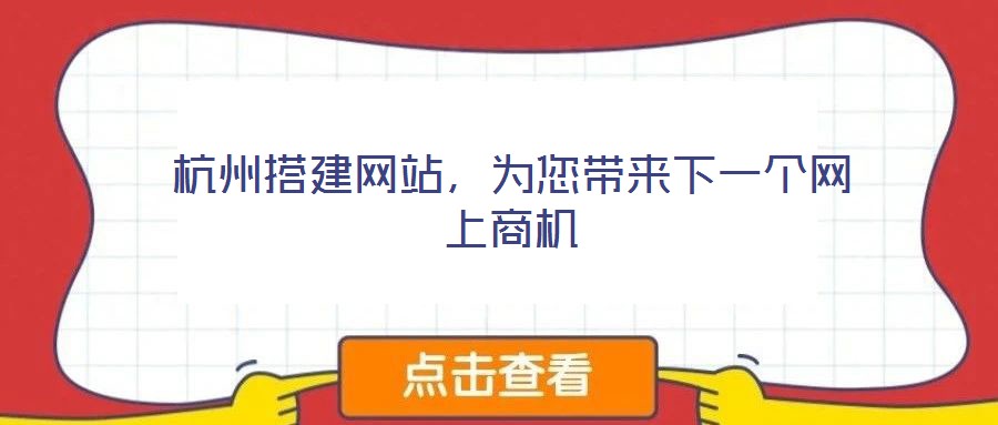 杭州搭建網(wǎng)站，為您帶來下一個(gè)網(wǎng)上商機(jī)