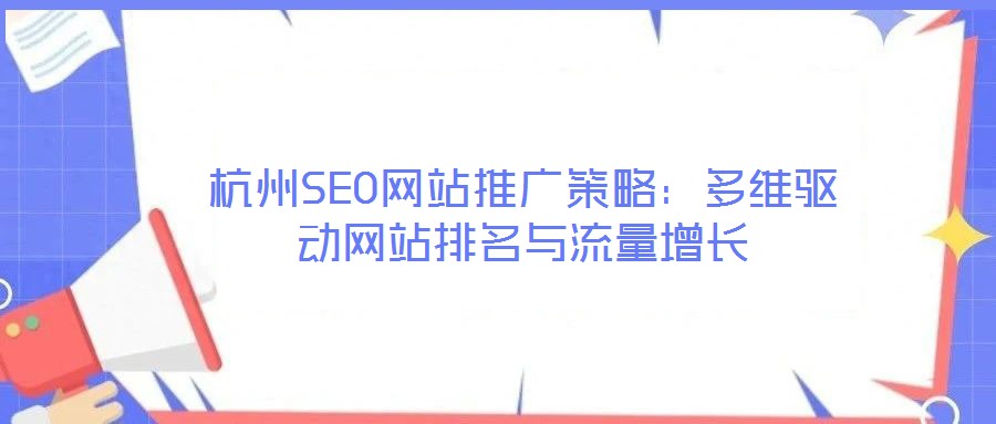 杭州SEO網(wǎng)站推廣策略：多維驅(qū)動(dòng)網(wǎng)站排名與流量增長