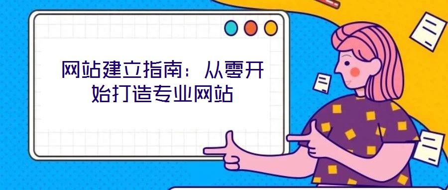 網(wǎng)站建立指南:從零開(kāi)始打造專業(yè)網(wǎng)站