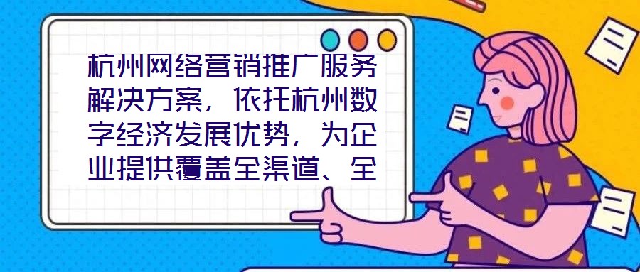 杭州網(wǎng)絡(luò)營(yíng)銷推廣服務(wù)解決方案，依托杭州數(shù)字經(jīng)濟(jì)發(fā)展優(yōu)勢(shì)，為企業(yè)提供覆蓋全渠道、全周期的整合營(yíng)銷服務(wù)，通過(guò)技術(shù)驅(qū)動(dòng)與策略創(chuàng)新，助力客戶在激烈的市場(chǎng)競(jìng)爭(zhēng)中實(shí)現(xiàn)品牌價(jià)