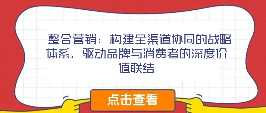  整合營銷：構建全渠道協(xié)同的戰(zhàn)略體系，驅動品牌與消費者的深度價值聯結