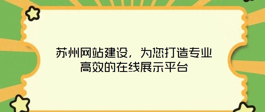 蘇州網(wǎng)站建設，為您打造專業(yè)高效的在線展示平臺