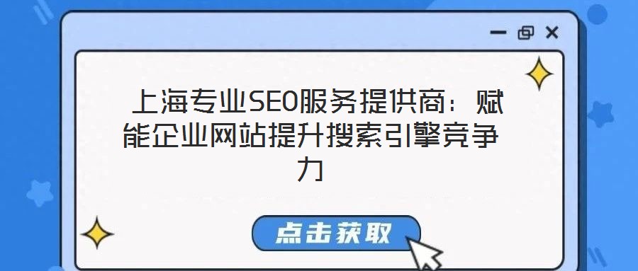  上海專業(yè)SEO服務提供商：賦能企業(yè)網(wǎng)站提升搜索引擎競爭力