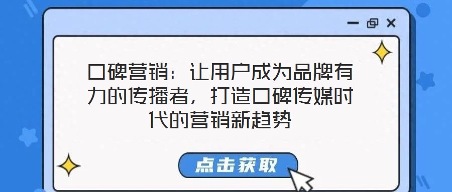 口碑營銷：讓用戶成為品牌有力的傳播者，打造口碑傳媒時(shí)代的營銷新趨勢