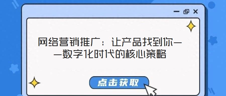 網(wǎng)絡(luò)營(yíng)銷推廣：讓產(chǎn)品找到你——數(shù)字化時(shí)代的核心策略