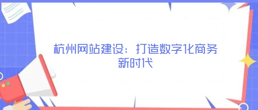 杭州網(wǎng)站建設(shè)：打造數(shù)字化商務(wù)新時(shí)代