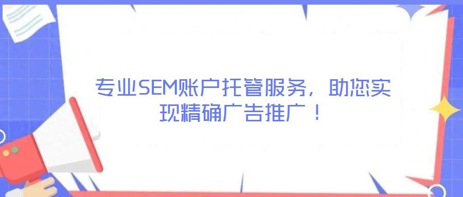 專業(yè)SEM賬戶托管服務(wù)，助您實現(xiàn)精確廣告推廣！