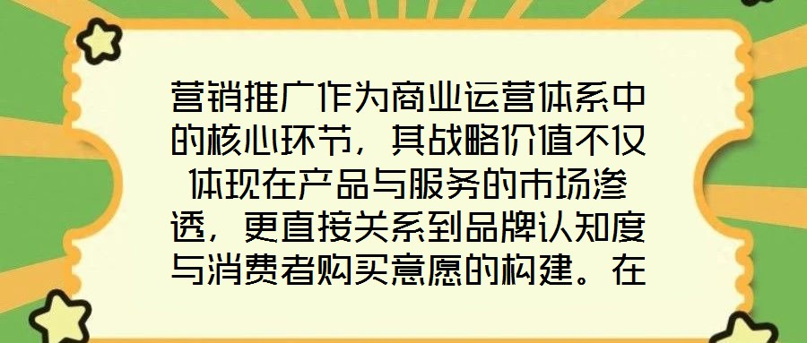 營銷推廣作為商業(yè)運營體系中的核心環(huán)節(jié)，其戰(zhàn)略價值不僅體現(xiàn)在產(chǎn)品與服務(wù)的市場滲透，更直接關(guān)系到品牌認知度與消費者購買意愿的構(gòu)建。在當(dāng)前市場同質(zhì)化競爭加劇、消費者注