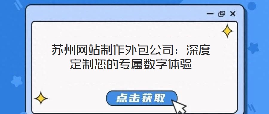 蘇州網(wǎng)站制作外包公司：深度定制您的專屬數(shù)字體驗(yàn)