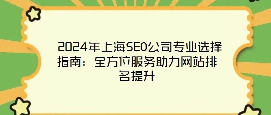  2024年上海SEO公司專業(yè)選擇指南：全方位服務(wù)助力網(wǎng)站排名提升