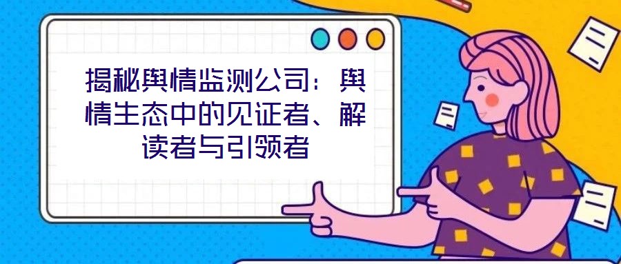 揭秘輿情監(jiān)測公司：輿情生態(tài)中的見證者、解讀者與引領者