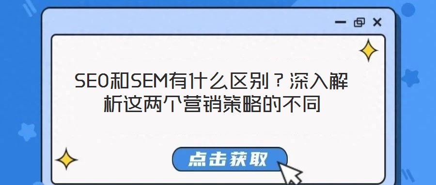 SEO和SEM有什么區(qū)別？深入解析這兩個營銷策略的不同