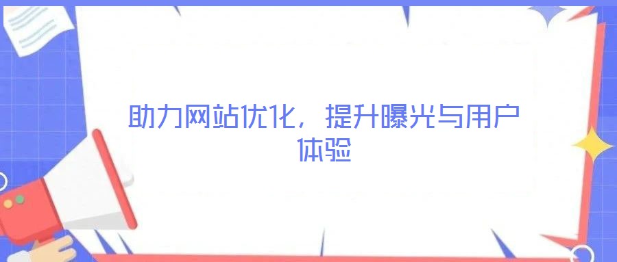 助力網(wǎng)站優(yōu)化，提升曝光與用戶體驗