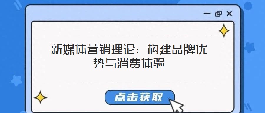 新媒體營銷理論：構(gòu)建品牌優(yōu)勢與消費體驗