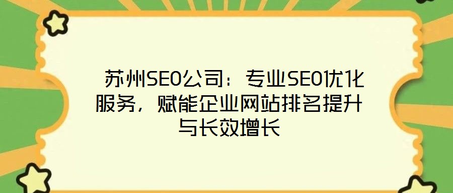  蘇州SEO公司：專業(yè)SEO優(yōu)化服務(wù)，賦能企業(yè)網(wǎng)站排名提升與長(zhǎng)效增長(zhǎng)