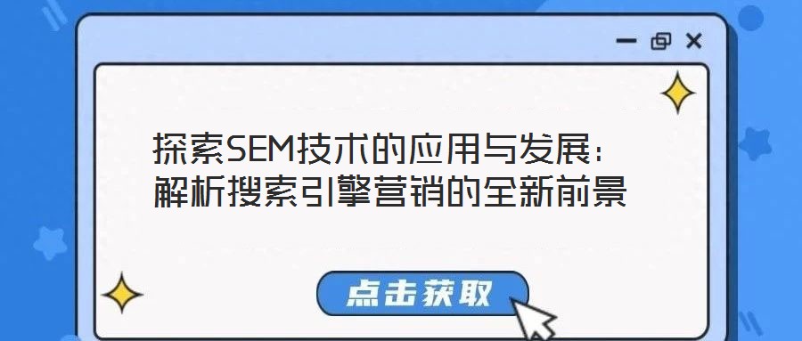 探索SEM技術(shù)的應(yīng)用與發(fā)展：解析搜索引擎營銷的全新前景