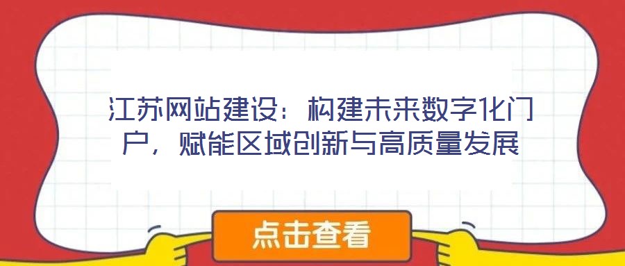江蘇網(wǎng)站建設(shè)：構(gòu)建未來數(shù)字化門戶，賦能區(qū)域創(chuàng)新與高質(zhì)量發(fā)展
