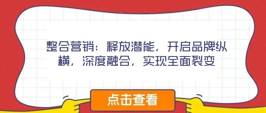 整合營(yíng)銷：釋放潛能，開啟品牌縱橫，深度融合，實(shí)現(xiàn)全面裂變