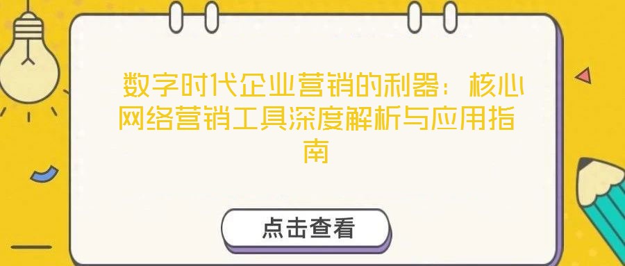  數(shù)字時代企業(yè)營銷的利器：核心網(wǎng)絡營銷工具深度解析與應用指南