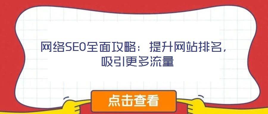 網(wǎng)絡(luò)SEO全面攻略：提升網(wǎng)站排名，吸引更多流量