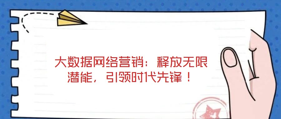 大數(shù)據(jù)網(wǎng)絡營銷：釋放無限潛能，引領時代先鋒！