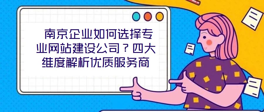  南京企業(yè)如何選擇專業(yè)網(wǎng)站建設(shè)公司？四大維度解析優(yōu)質(zhì)服務(wù)商