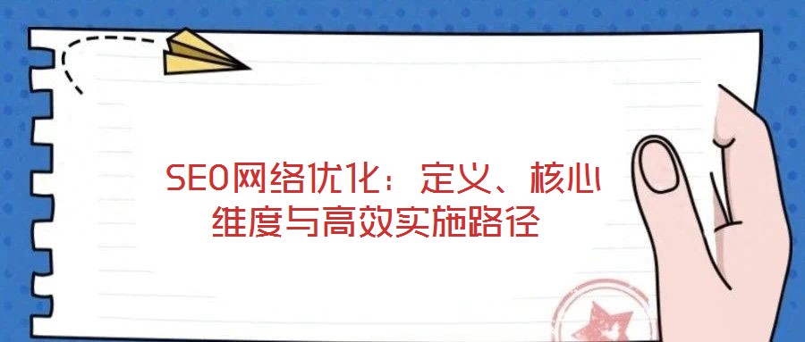  SEO網(wǎng)絡(luò)優(yōu)化：定義、核心維度與高效實(shí)施路徑