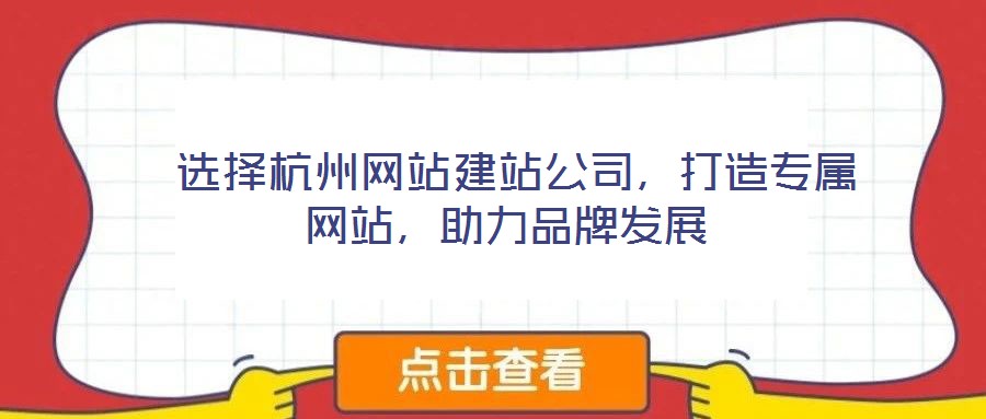  選擇杭州網(wǎng)站建站公司，打造專屬網(wǎng)站，助力品牌發(fā)展
