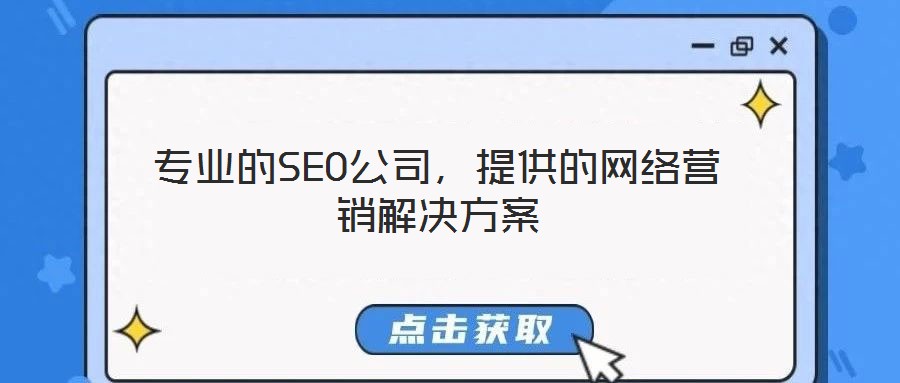 專業(yè)的SEO公司，提供的網(wǎng)絡營銷解決方案