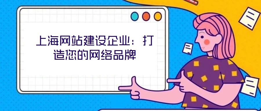 上海網(wǎng)站建設(shè)企業(yè)：打造您的網(wǎng)絡(luò)品牌