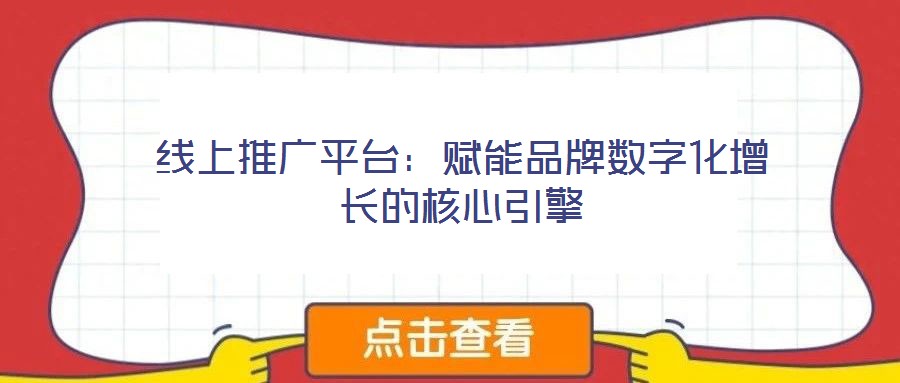 線上推廣平臺：賦能品牌數(shù)字化增長的核心引擎