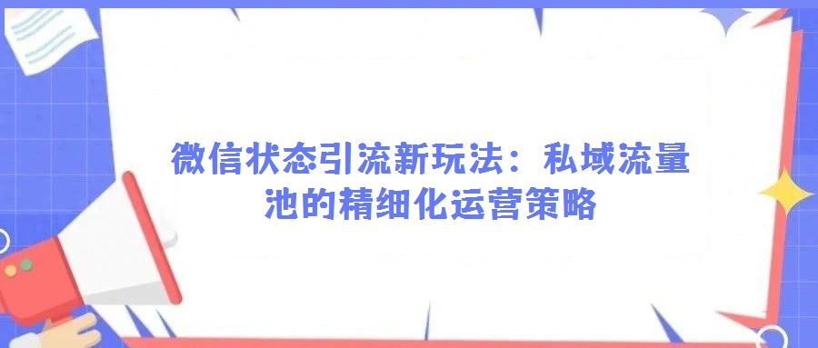 微信狀態(tài)引流新玩法：私域流量池的精細(xì)化運(yùn)營(yíng)策略