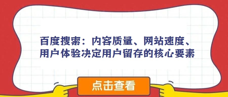 百度搜索：內(nèi)容質(zhì)量、網(wǎng)站速度、用戶體驗(yàn)決定用戶留存的核心要素