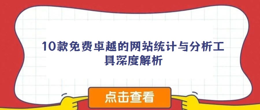 10款免費卓越的網(wǎng)站統(tǒng)計與分析工具深度解析