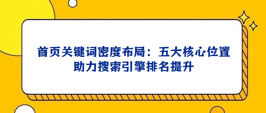 首頁關(guān)鍵詞密度布局：五大核心位置助力搜索引擎排名提升