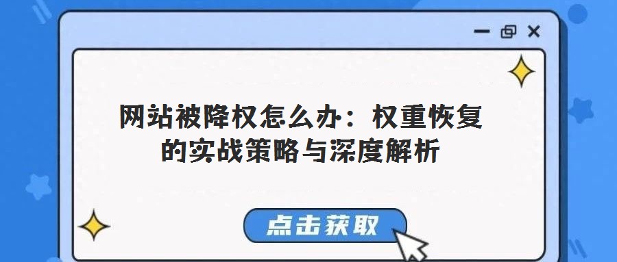 網(wǎng)站被降權(quán)怎么辦:權(quán)重恢復(fù)的實(shí)戰(zhàn)策略與深度解析