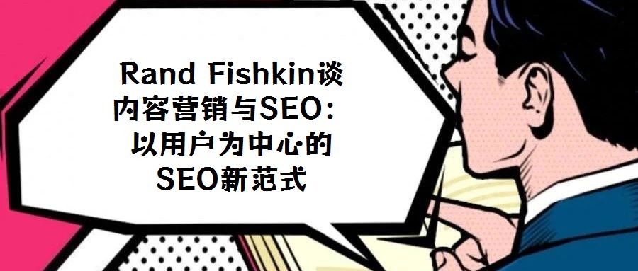 Rand Fishkin談內(nèi)容營銷與SEO：以用戶為中心的SEO新范式