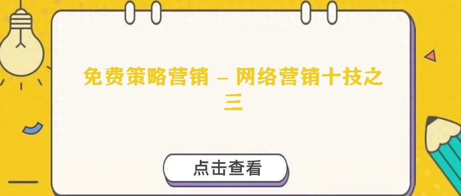 免費(fèi)策略營(yíng)銷 – 網(wǎng)絡(luò)營(yíng)銷十技之三