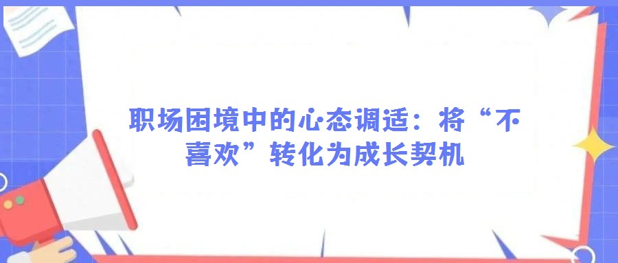 職場困境中的心態(tài)調(diào)適:將“不喜歡”轉(zhuǎn)化為成長契機