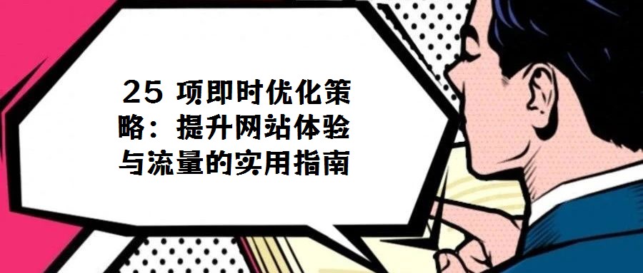  25 項(xiàng)即時(shí)優(yōu)化策略：提升網(wǎng)站體驗(yàn)與流量的實(shí)用指南