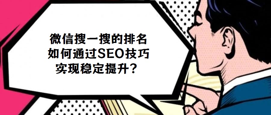 微信搜一搜的排名如何通過(guò)SEO技巧實(shí)現(xiàn)穩(wěn)定提升？